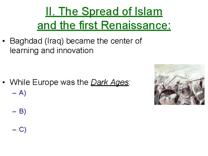 II. The Spread of Islam and the first Renaissance: • Baghdad (Iraq) became the