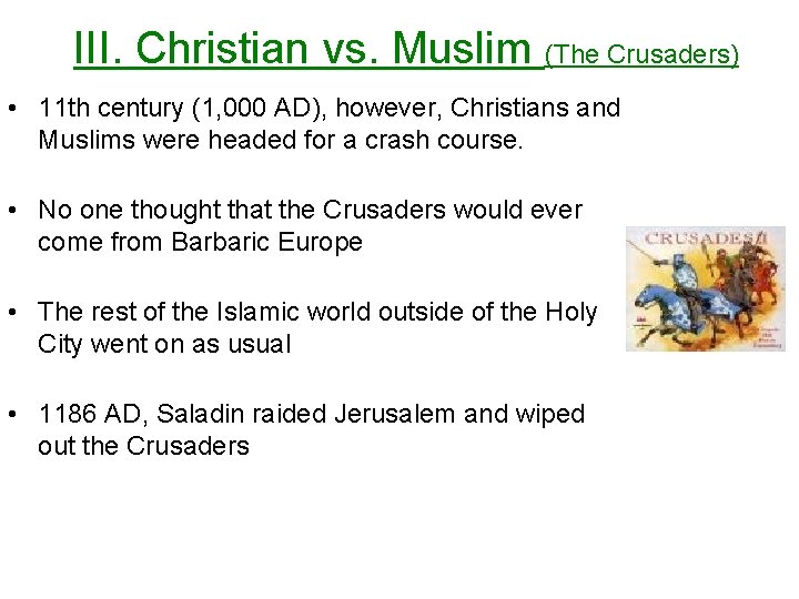 III. Christian vs. Muslim (The Crusaders) • 11 th century (1, 000 AD), however,
