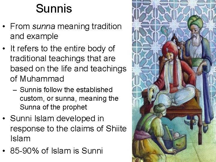 Sunnis • From sunna meaning tradition and example • It refers to the entire