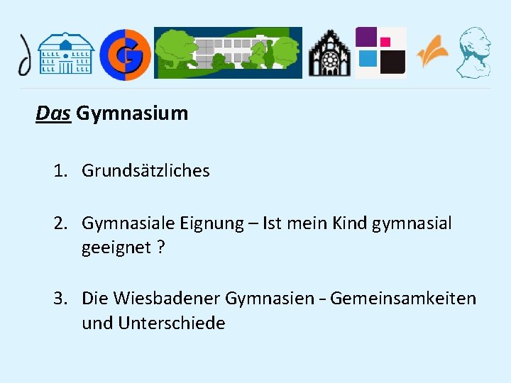 Das Gymnasium 1. Grundsätzliches 2. Gymnasiale Eignung – Ist mein Kind gymnasial geeignet ?