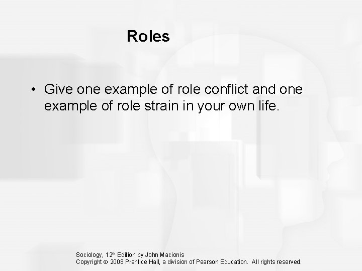 Roles • Give one example of role conflict and one example of role strain
