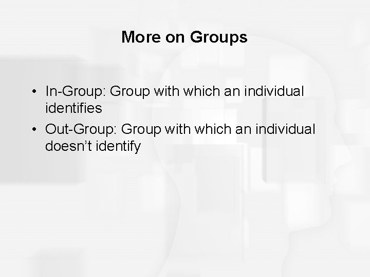 More on Groups • In-Group: Group with which an individual identifies • Out-Group: Group