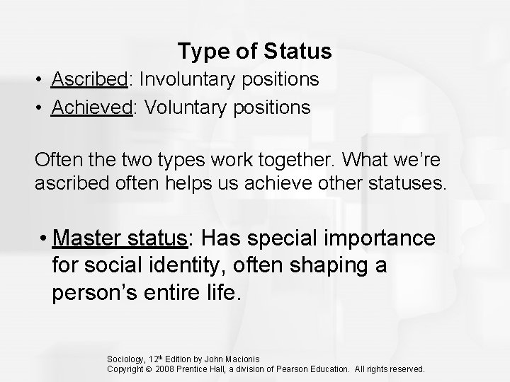 Type of Status • Ascribed: Involuntary positions • Achieved: Voluntary positions Often the two