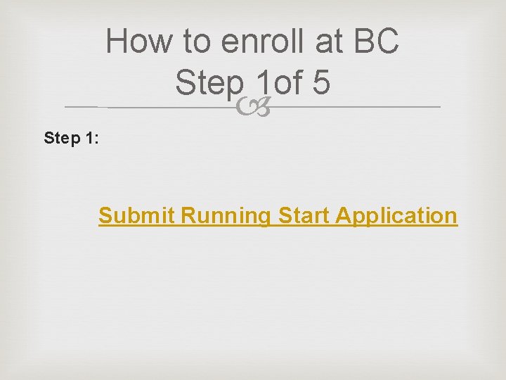 How to enroll at BC Step 1 of 5 Step 1: Submit Running Start