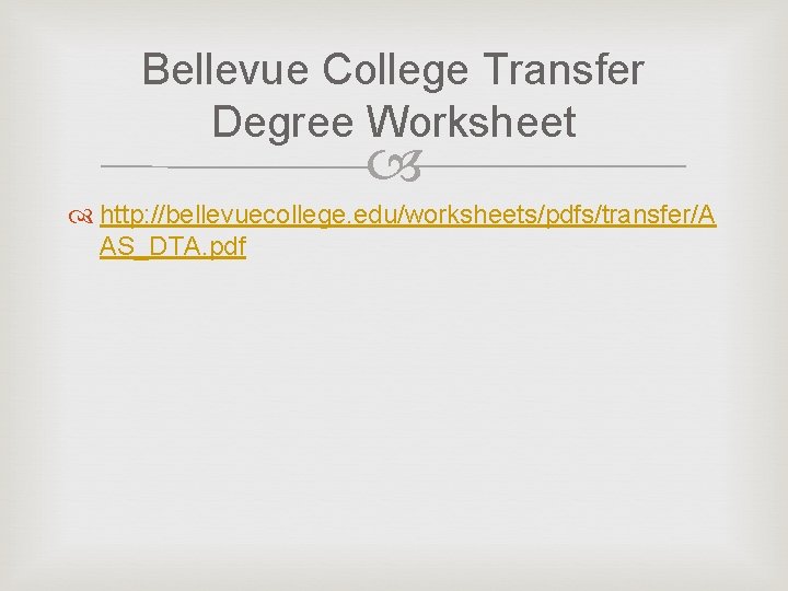 Bellevue College Transfer Degree Worksheet http: //bellevuecollege. edu/worksheets/pdfs/transfer/A AS_DTA. pdf 