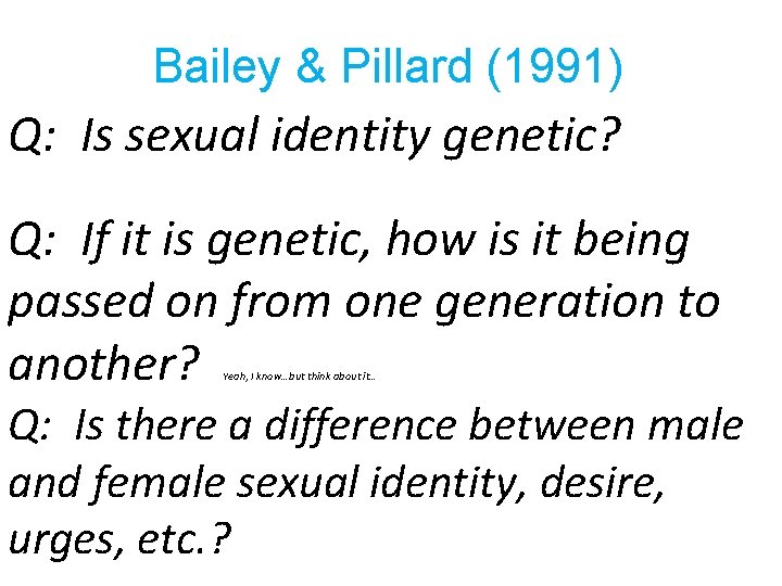 Bailey & Pillard (1991) Q: Is sexual identity genetic? Q: If it is genetic,