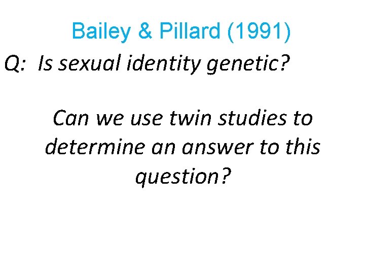 Bailey & Pillard (1991) Q: Is sexual identity genetic? Can we use twin studies