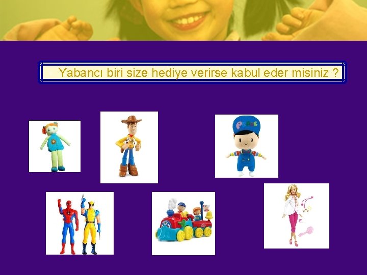  • Yabancı biri size hediye verirse kabul eder misiniz ? 