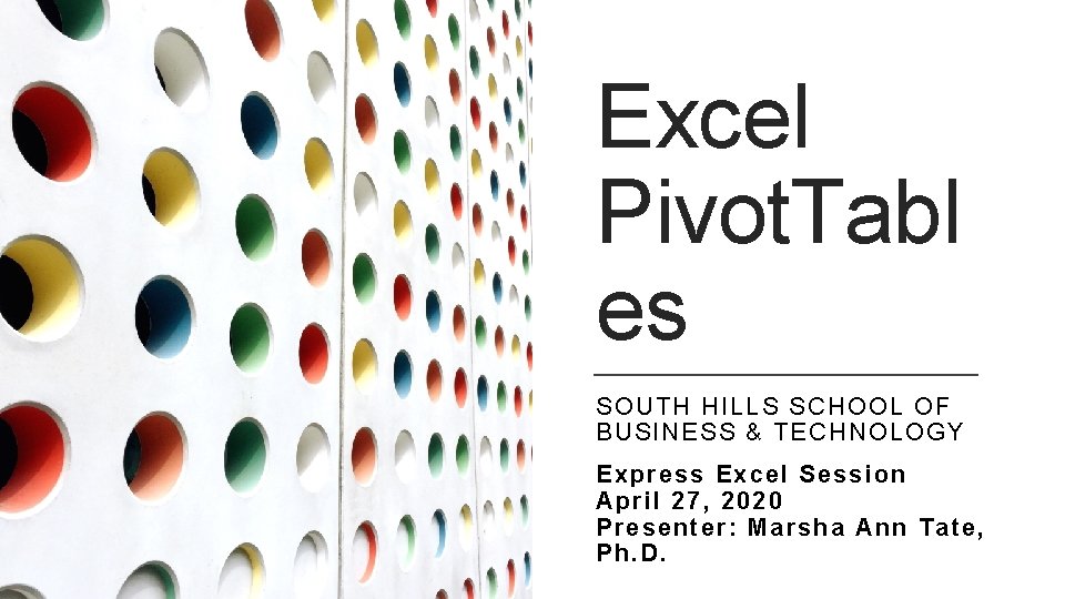 Excel Pivot. Tabl es SOUTH HILLS SCHOOL OF BUSINESS & TECHNOLOGY Express Excel Session