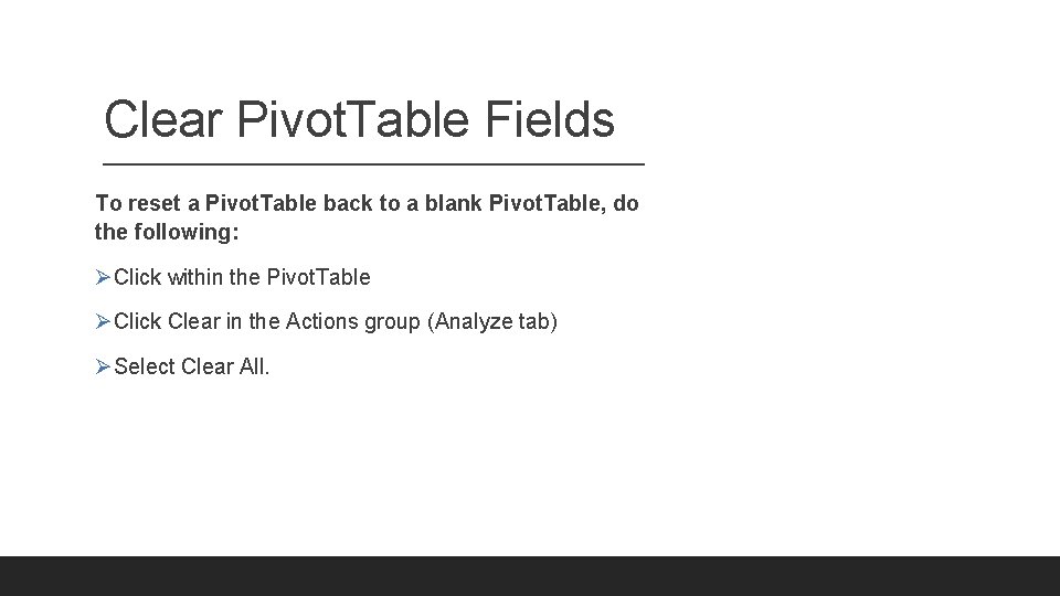 Clear Pivot. Table Fields To reset a Pivot. Table back to a blank Pivot.