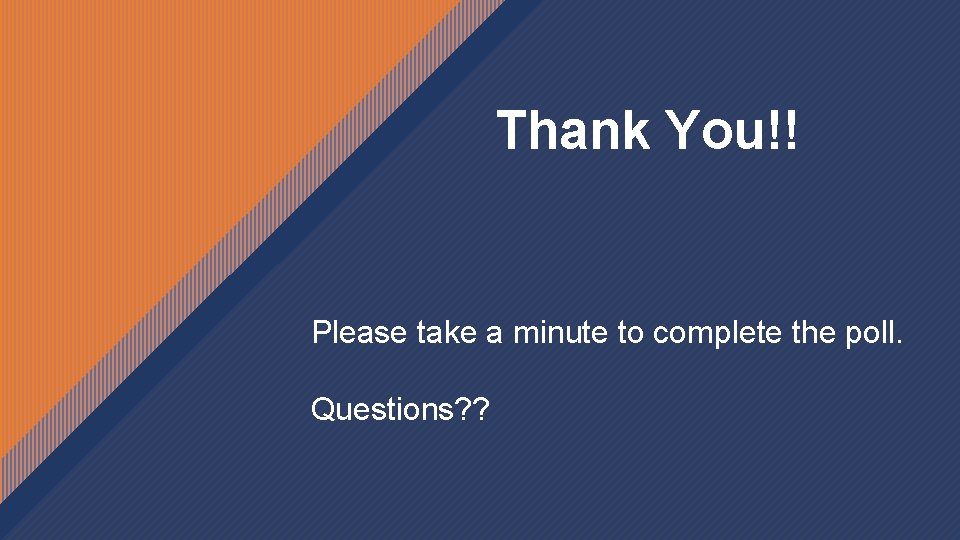 Thank You!! Please take a minute to complete the poll. Questions? ? 