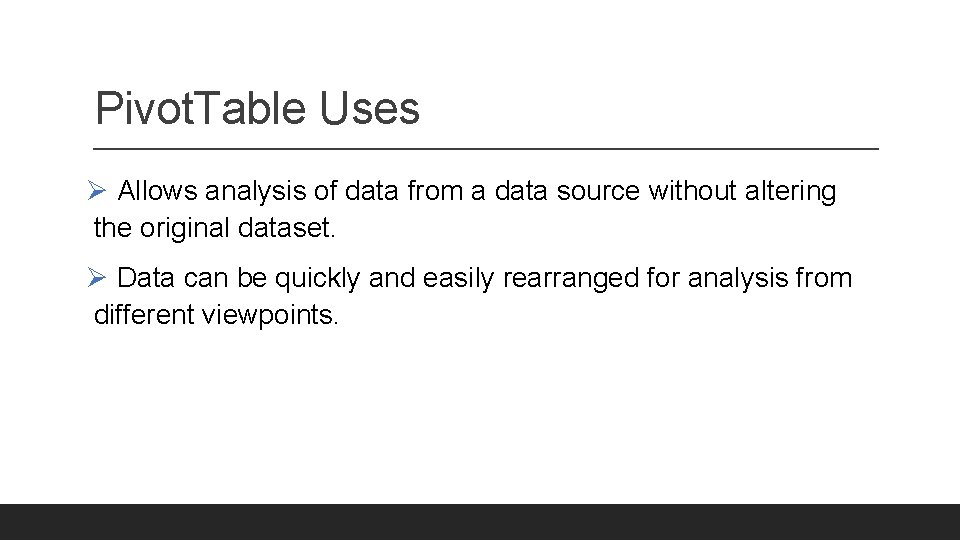 Pivot. Table Uses Ø Allows analysis of data from a data source without altering