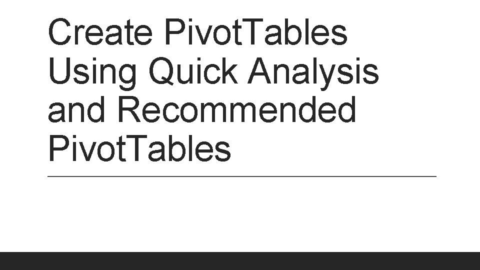 Create Pivot. Tables Using Quick Analysis and Recommended Pivot. Tables 