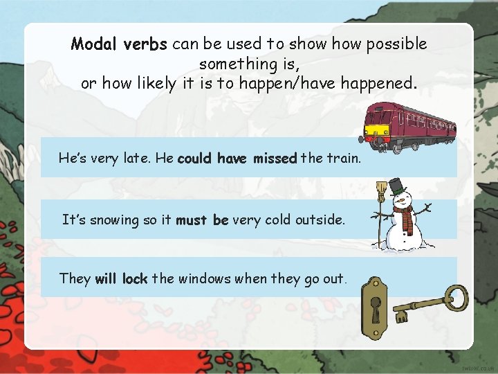 Modal verbs can be used to show possible something is, or how likely it