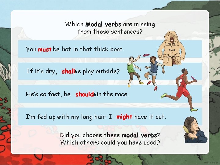 Which Modal verbs are missing from these sentences? You must be hot in that