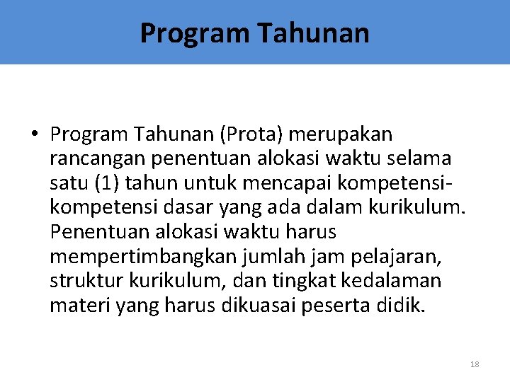 Program Tahunan • Program Tahunan (Prota) merupakan rancangan penentuan alokasi waktu selama satu (1)