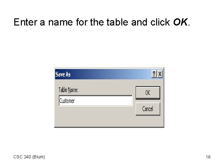 Enter a name for the table and click OK. CSC 240 (Blum) 16 