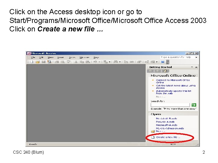Click on the Access desktop icon or go to Start/Programs/Microsoft Office Access 2003 Click
