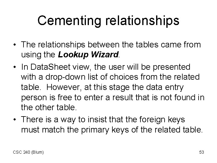 Cementing relationships • The relationships between the tables came from using the Lookup Wizard.