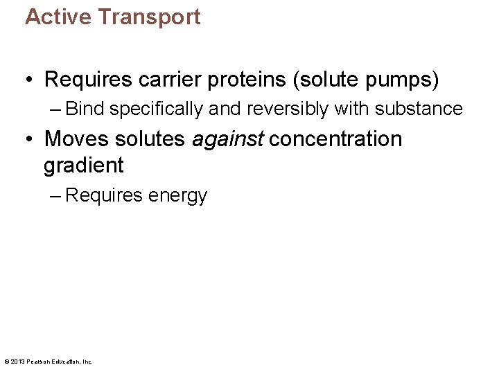 Active Transport • Requires carrier proteins (solute pumps) – Bind specifically and reversibly with