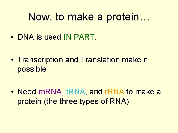 Now, to make a protein… • DNA is used IN PART. • Transcription and