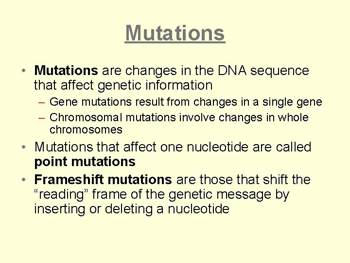 Mutations • Mutations are changes in the DNA sequence that affect genetic information –