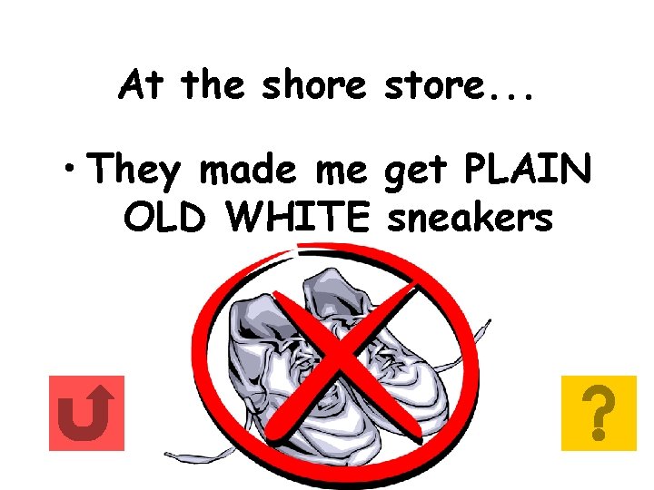 At the shore store. . . • They made me get PLAIN OLD WHITE