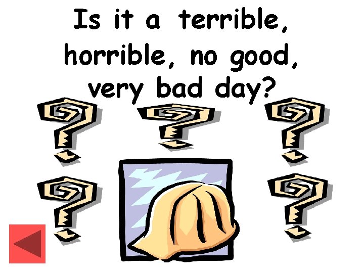 Is it a terrible, horrible, no good, very bad day? 