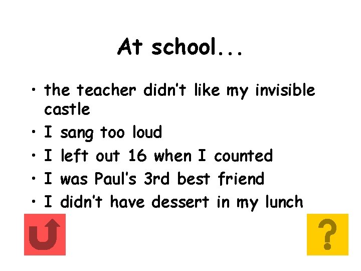 At school. . . • the teacher didn’t like my invisible castle • I