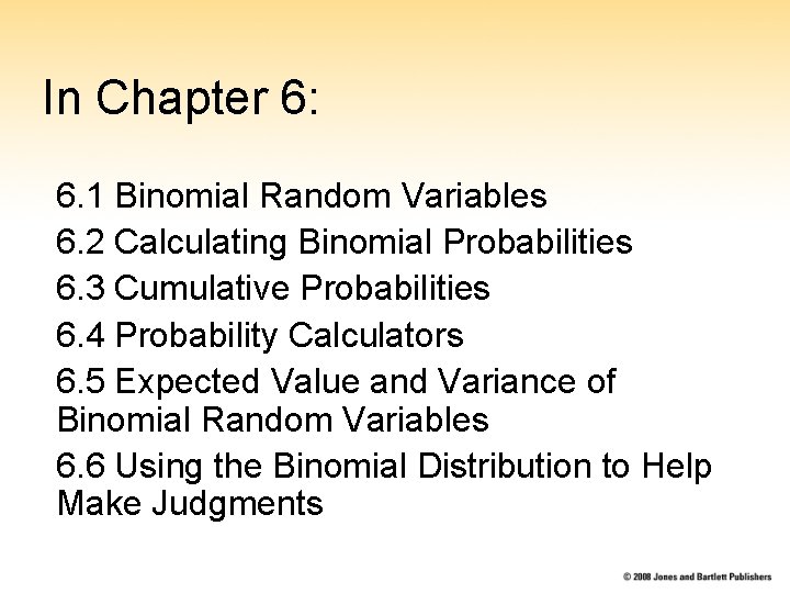In Chapter 6: 6. 1 Binomial Random Variables 6. 2 Calculating Binomial Probabilities 6. In Chapter 6: 6. 1 Binomial Random Variables 6. 2 Calculating Binomial Probabilities 6.