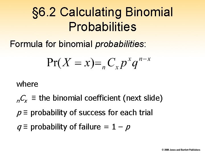 § 6. 2 Calculating Binomial Probabilities Formula for binomial probabilities: where n. C x § 6. 2 Calculating Binomial Probabilities Formula for binomial probabilities: where n. C x