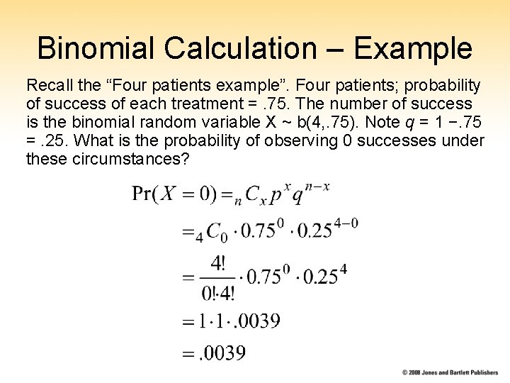 Binomial Calculation – Example Recall the “Four patients example”. Four patients; probability of success Binomial Calculation – Example Recall the “Four patients example”. Four patients; probability of success
