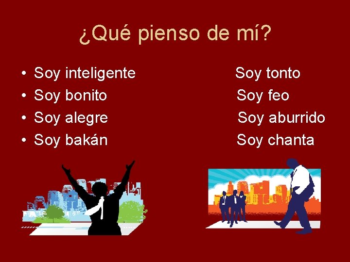 ¿Qué pienso de mí? • • Soy inteligente Soy bonito Soy alegre Soy bakán