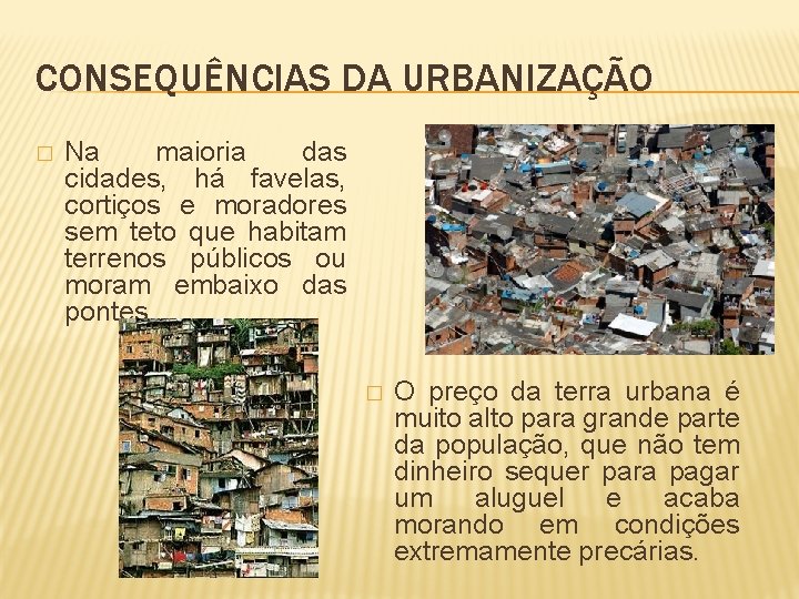 CONSEQUÊNCIAS DA URBANIZAÇÃO � Na maioria das cidades, há favelas, cortiços e moradores sem