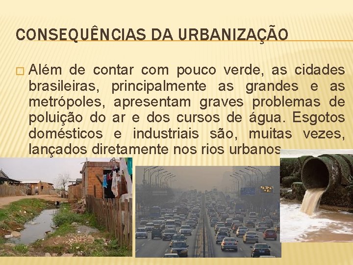 CONSEQUÊNCIAS DA URBANIZAÇÃO � Além de contar com pouco verde, as cidades brasileiras, principalmente