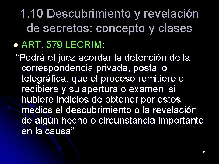 1. 10 Descubrimiento y revelación de secretos: concepto y clases ART. 579 LECRIM: “Podrá