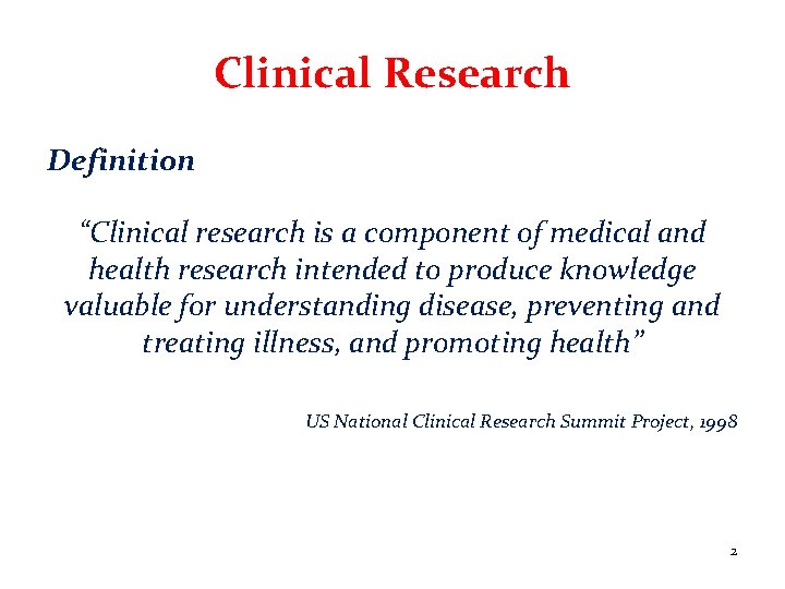 Clinical Research Definition “Clinical research is a component of medical and health research intended