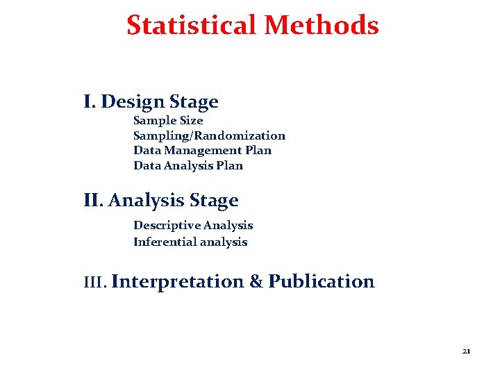 Statistical Methods I. Design Stage Sample Size Sampling/Randomization Data Management Plan Data Analysis Plan