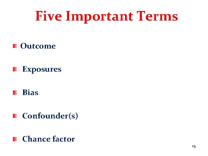 Five Important Terms Outcome Exposures Bias Confounder(s) Chance factor 23 