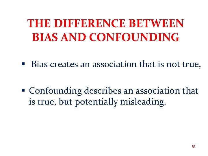 THE DIFFERENCE BETWEEN BIAS AND CONFOUNDING § Bias creates an association that is not