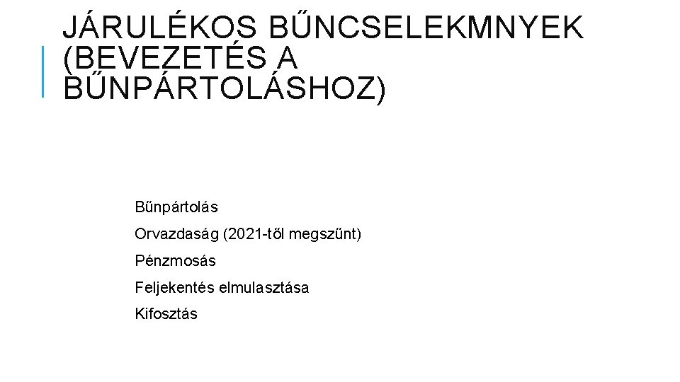 JÁRULÉKOS BŰNCSELEKMNYEK (BEVEZETÉS A BŰNPÁRTOLÁSHOZ) Bűnpártolás Orvazdaság (2021 -től megszűnt) Pénzmosás Feljekentés elmulasztása Kifosztás