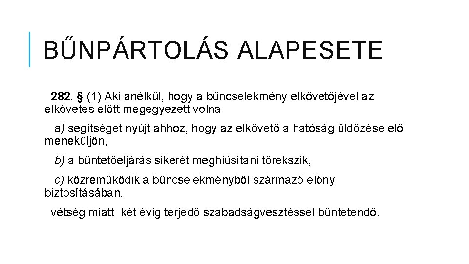 BŰNPÁRTOLÁS ALAPESETE 282. § (1) Aki anélkül, hogy a bűncselekmény elkövetőjével az elkövetés előtt