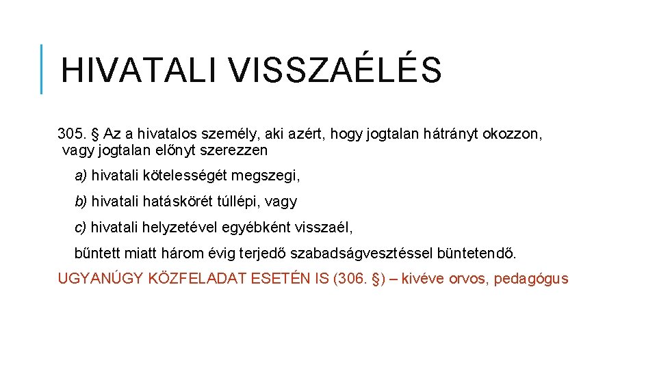 HIVATALI VISSZAÉLÉS 305. § Az a hivatalos személy, aki azért, hogy jogtalan hátrányt okozzon,