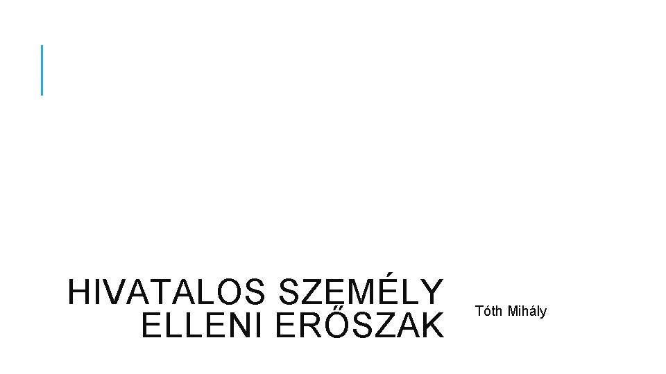 HIVATALOS SZEMÉLY ELLENI ERŐSZAK Tóth Mihály 