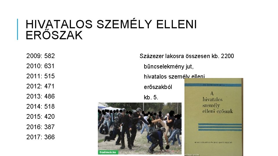 HIVATALOS SZEMÉLY ELLENI ERŐSZAK 2009: 582 Százezer lakosra összesen kb. 2200 2010: 631 bűncselekmény