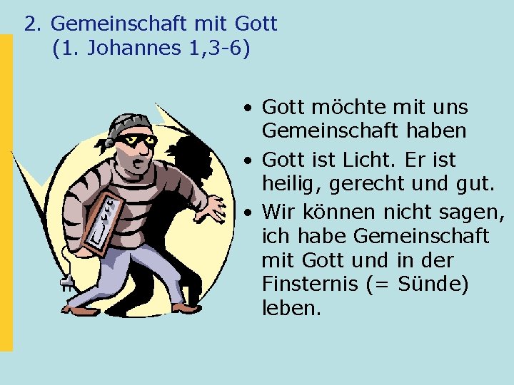 2. Gemeinschaft mit Gott (1. Johannes 1, 3 -6) • Gott möchte mit uns