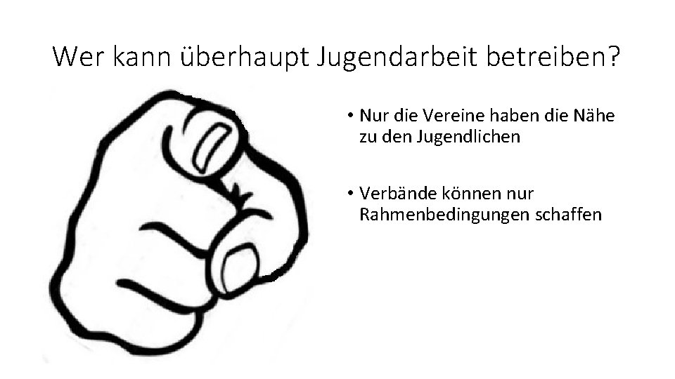 Wer kann überhaupt Jugendarbeit betreiben? • Nur die Vereine haben die Nähe zu den