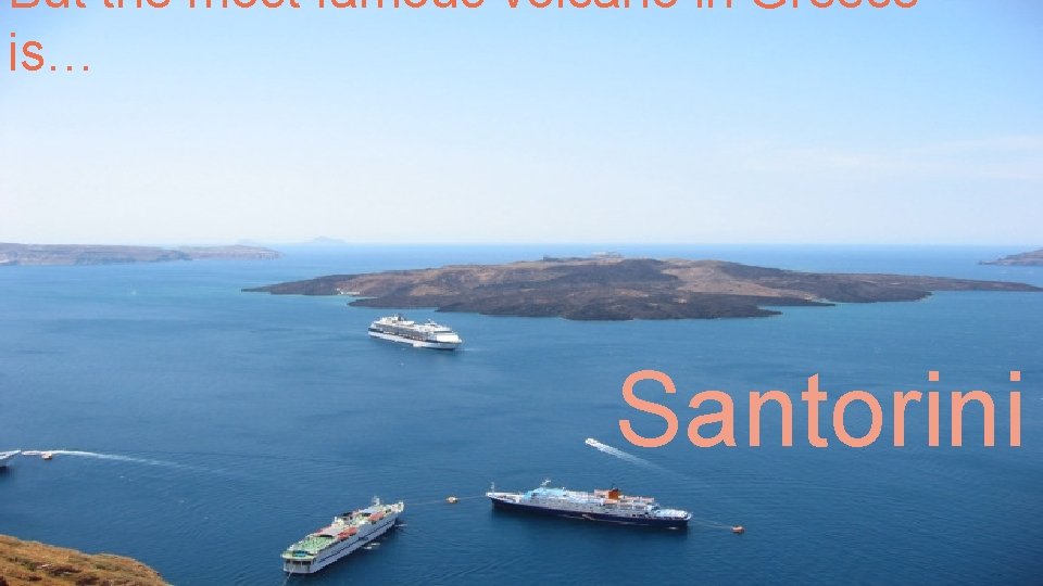 But the most famous volcano in Greece is… Santorini 