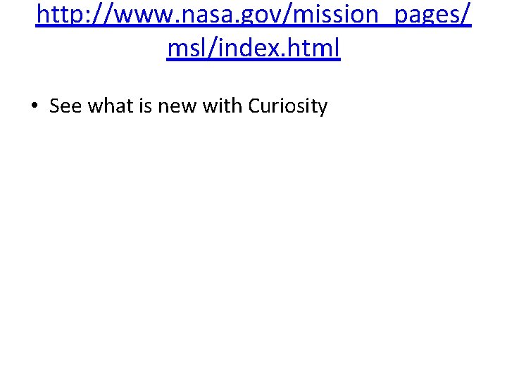 http: //www. nasa. gov/mission_pages/ msl/index. html • See what is new with Curiosity 