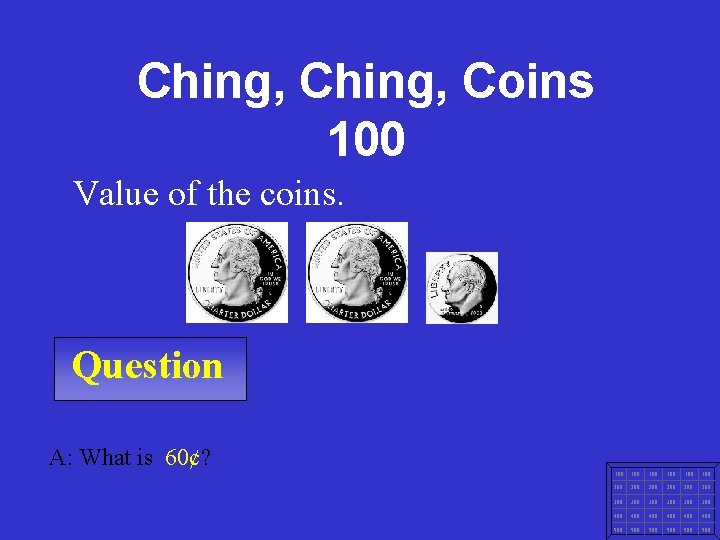 Ching, Coins 100 Value of the coins. Question A: What is 60¢? 100 100